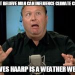 Conservative Logic 101 | DOESN'T BELIEVE MAN CAN INFLUENCE CLIMATE CHANGE; BELIEVES HAARP IS A WEATHER WEAPON | image tagged in conspiracy theory,alex jones,conservatives | made w/ Imgflip meme maker