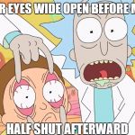 rick and morty | KEEP YOUR EYES WIDE OPEN BEFORE MARRIAGE; HALF SHUT AFTERWARD | image tagged in rick and morty | made w/ Imgflip meme maker