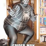 Fat Spider-Man | WHEN THE NEW; SPIDER-MAN COMES OUT | image tagged in fat spider-man | made w/ Imgflip meme maker
