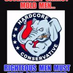 Righteous | GOVERNMENT  CANNOT  MOLD  MEN... RIGHTEOUS  MEN  MUST  MOLD  GOVERNMENT" | image tagged in righteous | made w/ Imgflip meme maker
