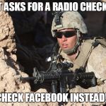 First world military probs | LT ASKS FOR A RADIO CHECK? CHECK FACEBOOK INSTEAD!! | image tagged in first world military probs | made w/ Imgflip meme maker