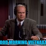 Movie week - add a movie quote to a picture. A SpursFanFromAround and haramisbae co-production... :) | GOOOD MORNING VIETNAAAM! | image tagged in frasier,memes,movie week,good morning vietnam,tv | made w/ Imgflip meme maker