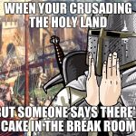 the cake is a lie | WHEN YOUR CRUSADING THE HOLY LAND; BUT SOMEONE SAYS THERE'S CAKE IN THE BREAK ROOM | image tagged in crusader | made w/ Imgflip meme maker