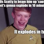 Star Trek Brian | Tells Scotty to beam him up 'cause planet's gonna explode in 10 minutes!! It explodes in two | image tagged in star trek brian | made w/ Imgflip meme maker