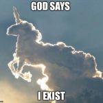 Unicorn cloud | GOD SAYS; I EXIST | image tagged in unicorn cloud | made w/ Imgflip meme maker