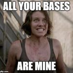 The Walking Dead | ALL YOUR BASES ARE MINE | image tagged in the walking dead | made w/ Imgflip meme maker