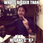 Steven The Walking Dead  | WHATS BIGGER THAN; NEGANS C**K? | image tagged in steven the walking dead | made w/ Imgflip meme maker