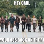 Walking dead  | HEY CARL; GET YOUR ASS BACK ON THE ROAD! | image tagged in walking dead | made w/ Imgflip meme maker