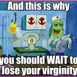 I remember my first Krabby Patty | And this is why; you should WAIT to lose your virginity | image tagged in i remember my first krabby patty | made w/ Imgflip meme maker