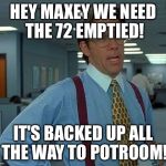 office space | HEY MAXEY WE NEED THE 72 EMPTIED! IT'S BACKED UP ALL THE WAY TO POTROOM! | image tagged in office space | made w/ Imgflip meme maker