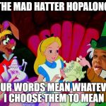 The Mad Hatter Hopalong Wilson | THE MAD HATTER HOPALONG; YOUR WORDS MEAN WHATEVER I CHOOSE THEM TO MEAN | image tagged in mad hatter,frederica wilson,wonderland,words | made w/ Imgflip meme maker