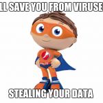 Proto | I WILL SAVE YOU FROM VIRUSES BY; STEALING YOUR DATA | image tagged in proto | made w/ Imgflip meme maker