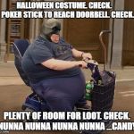 halloween | HALLOWEEN COSTUME. CHECK.
    POKER STICK TO REACH DOORBELL. CHECK. PLENTY OF ROOM FOR LOOT. CHECK. 
NUNNA NUNNA NUNNA NUNNA ...CANDY! | image tagged in halloween | made w/ Imgflip meme maker