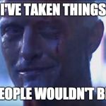 Rutger Hauer I've Seen Things | I'VE TAKEN THINGS; YOU PEOPLE WOULDN'T BELIEVE | image tagged in rutger hauer i've seen things | made w/ Imgflip meme maker