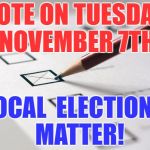 Voting Ballot | VOTE ON TUESDAY, NOVEMBER 7TH; LOCAL 
ELECTIONS 
MATTER! | image tagged in voting ballot | made w/ Imgflip meme maker