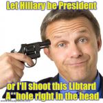It worked in "Blazing Saddles" | Let Hillary be President; or I'll shoot this Libtard A**hole right in the head | image tagged in gun to head,libtards,desperate,hard times | made w/ Imgflip meme maker