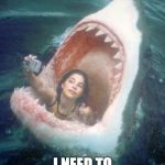 Shark | WAIT A MINUTE; I NEED TO POST THIS | image tagged in shark | made w/ Imgflip meme maker
