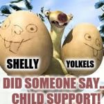 | Ice Age Week | Oct. 23-30                  {A Jesus_Milk Event} | YOLKELS; SHELLY; DID SOMEONE SAY... CHILD SUPPORT! | image tagged in ice age sid eggs,funny,memes,ice age week,sid the sloth,child support | made w/ Imgflip meme maker