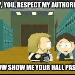 hall pass  | HEY, YOU, RESPECT MY AUTHORITY! NOW SHOW ME YOUR HALL PASS! | image tagged in hall pass | made w/ Imgflip meme maker