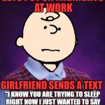 bad luck ozbeck.. i get a feeling i'm going to get a ton of text from her at 10 a.m. | GETS PUT ON MIDNIGHTS AT WORK; GIRLFRIEND SENDS A TEXT; "I KNOW YOU ARE TRYING TO SLEEP RIGHT NOW I JUST WANTED TO SAY I WON'T TEXT YOU SO YOU CAN SLEEP" | image tagged in bad luck charlie brown,bad luck ozbeck | made w/ Imgflip meme maker