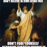 Moses, arms up to God | WHERE ARE THE TWELVE TRIBES?  A TRIBE CALLED THE DEMOCRATS DON'T BELIEVE IN JEWS BEING FREE; DON'T FOOL YOURSELF  GENOCIDE STARTED WITHIN IN THE NAME OF DEMOCRACY | image tagged in moses arms up to god | made w/ Imgflip meme maker