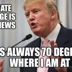Trump Huge | CLIMATE CHANGE IS FAKE NEWS; IT’S ALWAYS 70 DEGREES WHERE I AM AT | image tagged in trump huge | made w/ Imgflip meme maker