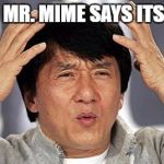 confused face | WHEN MR. MIME SAYS ITS NAME | image tagged in confused face | made w/ Imgflip meme maker