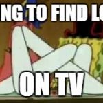 Funny asf | TRYING TO FIND LOGIC; ON TV | image tagged in funny asf | made w/ Imgflip meme maker