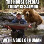 Fishing | THE HOUSE SPECIAL TODAY IS SALMON; WITH A SIDE OF HUMAN | image tagged in fishing | made w/ Imgflip meme maker