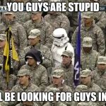 Sitting Duck Stormtrooper | YOU GUYS ARE STUPID; THEY'LL BE LOOKING FOR GUYS IN CAMO | image tagged in starwars,army,military humor,stormtrooper,camo | made w/ Imgflip meme maker