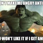 i want to left alone | DON'T MAKE ME ANGRY ANTIFA; YOU WON'T LIKE IT IF I GET ANGRY | image tagged in angry,original meme | made w/ Imgflip meme maker