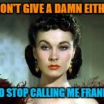 Gone With The Wind meets AirplaneMovie Week Oct 22 - 29 ( A SpursFanFromAround and haramisbae event) | I DON'T GIVE A DAMN EITHER; AND STOP CALLING ME FRANKLY | image tagged in scarlet ohara,movie week,gone with the wind,spursfanfromaround,haramisbae | made w/ Imgflip meme maker