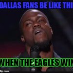 Kevin heart | DALLAS FANS BE LIKE THIS; WHEN THE EAGLES WIN | image tagged in kevin heart | made w/ Imgflip meme maker