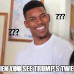 crazy accurate... :D | WHEN YOU SEE TRUMP'S TWEETS | image tagged in question guy | made w/ Imgflip meme maker