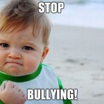 Mad Baby! | STOP; BULLYING! | image tagged in mad baby | made w/ Imgflip meme maker