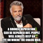 I don't always say happy birthday..but when I do it's  to my nie | A BROKEN REPUTATION CAN BE REPAIRED BUT, PEOPLE WILL ALWAYS KEEP AN EYE ON WHERE THE CRACK WAS. | image tagged in sayings,funny,funny memes,memes | made w/ Imgflip meme maker