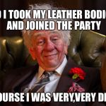 Fast show
Rowland Birkin QC | SO I TOOK MY LEATHER BODICE AND JOINED THE PARTY; OF COURSE I WAS VERY,VERY DRUNK | image tagged in fast show | made w/ Imgflip meme maker