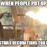 Burn It Down!  | WHEN PEOPLE PUT UP; CHRISTMAS DECORATIONS TOO EARLY | image tagged in rambo,memes,funny,christmas,christmas decorations,war on christmas | made w/ Imgflip meme maker