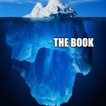 Iceberg | THE MOVIE; THE BOOK | image tagged in iceberg | made w/ Imgflip meme maker