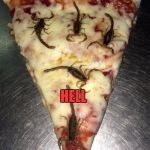 scorpion pizza | WELCOME TO; HELL | image tagged in scorpion pizza | made w/ Imgflip meme maker