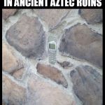 nokia | NOKIA FOUND EMBEDDED IN ANCIENT AZTEC RUINS | image tagged in nokia,cell phone,ancient,native american,native americans,pyramid | made w/ Imgflip meme maker