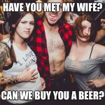 redneck bar | HAVE YOU MET MY WIFE? CAN WE BUY YOU A BEER? | image tagged in redneck bar | made w/ Imgflip meme maker