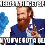 Wyndham Guy | WHO NEEDS A FIDGET SPINNER; WHEN YOU'VE GOT A BEARD? | image tagged in wyndham guy | made w/ Imgflip meme maker