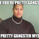 Pretty Gangster | I SEE YOU'RE PRETTY GANGSTER; I'M PRETTY GANGSTER MYSELF | image tagged in the rock dork,gangster,funny memes,lol,the rock | made w/ Imgflip meme maker