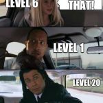 The Rock and Pulp Fiction | LEVEL 1; I'M THE GREATEST! CANCEL THAT! LEVEL 6; LEVEL 1; LEVEL 20 | image tagged in the rock and pulp fiction | made w/ Imgflip meme maker