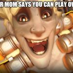 Junkrat | WHEN YOUR MOM SAYS YOU CAN PLAY OVERWATCH | image tagged in junkrat | made w/ Imgflip meme maker
