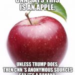 Facts according to CNN. | CNN SAYS THIS IS AN APPLE. UNLESS TRUMP DOES, THEN CNN 'S ANONYMOUS SOURCES SAY IT'S A BANANA. | image tagged in apple,facts,fake news,cnn,donald trump,peg_leg joe | made w/ Imgflip meme maker