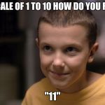 Stranger Things | ON A SCALE OF 1 TO 10 HOW DO YOU RATE ME; "11" | image tagged in stranger things | made w/ Imgflip meme maker