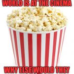 Popcorn | THE BEST POPCORN IN THE WORLD IS AT THE CINEMA; WHY ELSE WOULD THEY CHARGE $12 FOR IT? | image tagged in popcorn | made w/ Imgflip meme maker