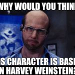 A less gross gross man | WHY WOULD YOU THINK; THIS CHARACTER IS BASED ON HARVEY WEINSTEIN? | image tagged in harvey weinstein,tom cruise,movies,tropic thunder,memes | made w/ Imgflip meme maker